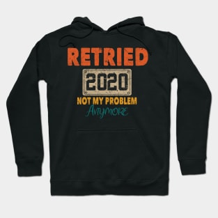 RETIRED 2020 NOT MY PROBLEM ANYMORE Hoodie